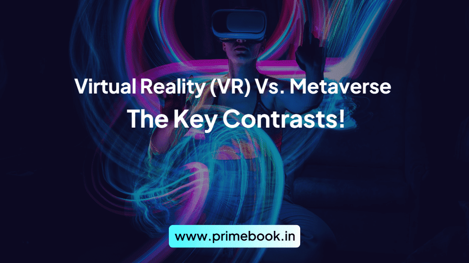 Virtual Reality (VR) Vs. Metaverse: The Key Contrasts! 