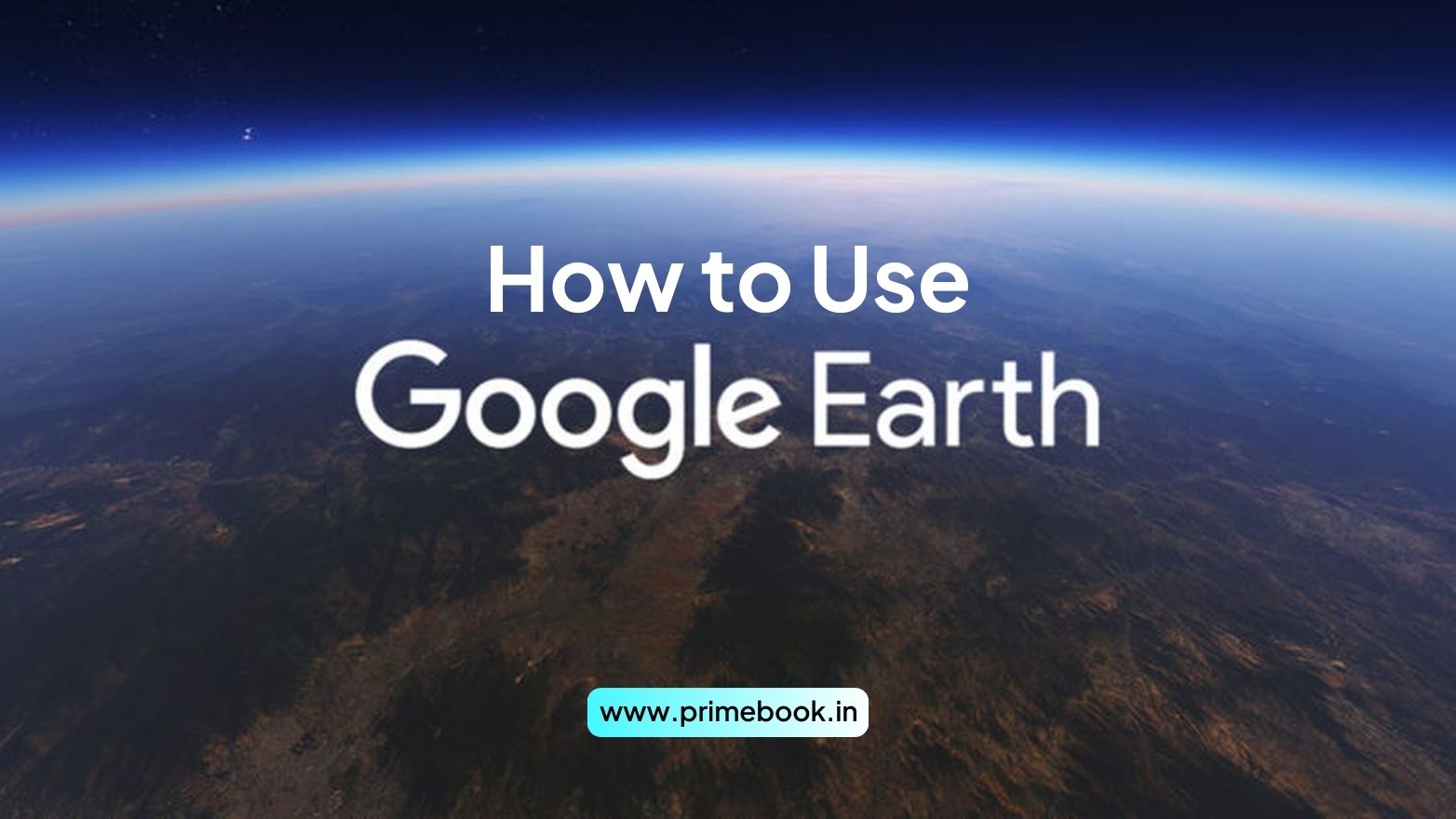 How to Use Google Earth?