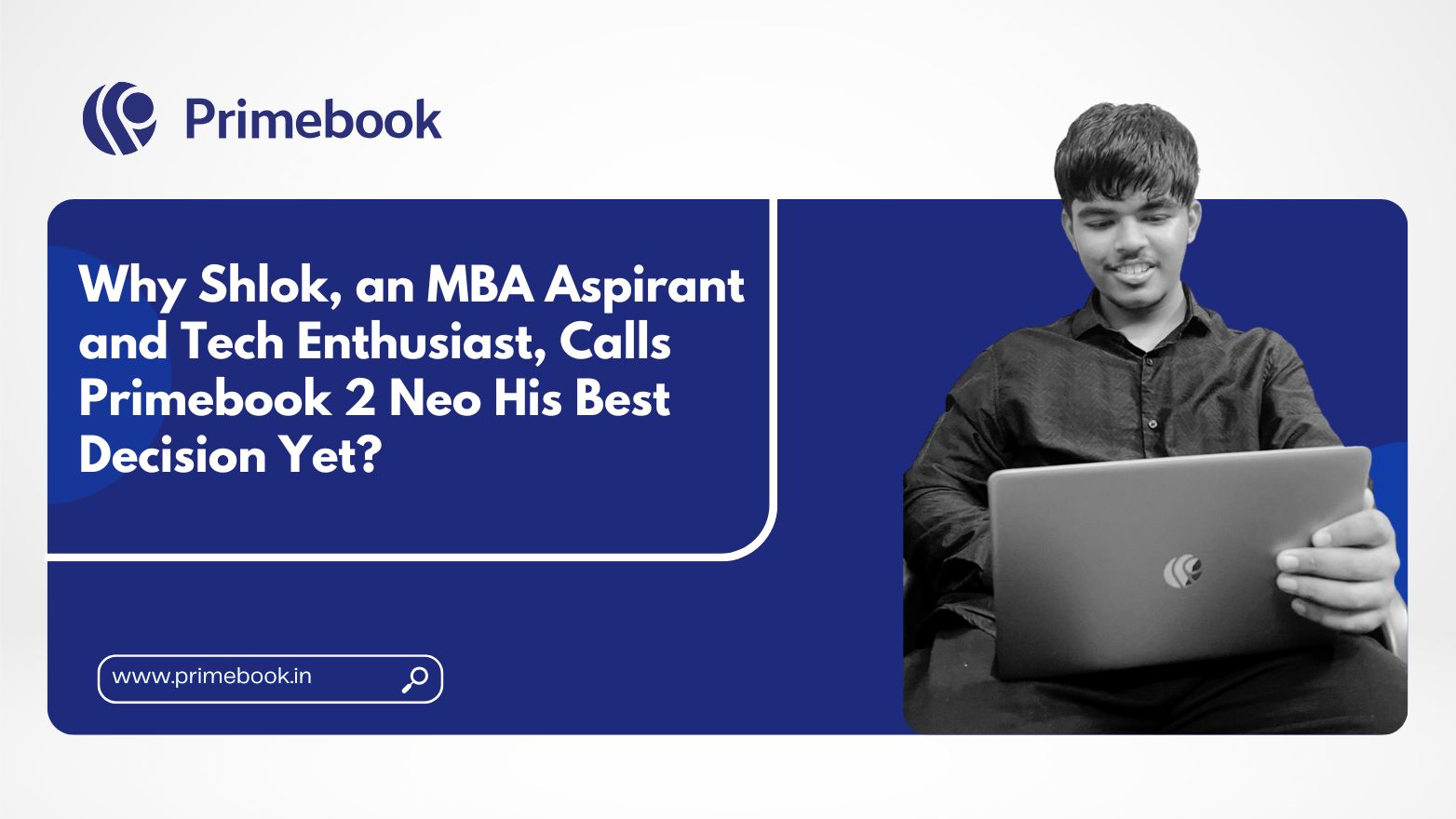 Why Shlok, an MBA Aspirant and Tech Enthusiast, Calls Primebook 2 Neo His Best Decision Yet?